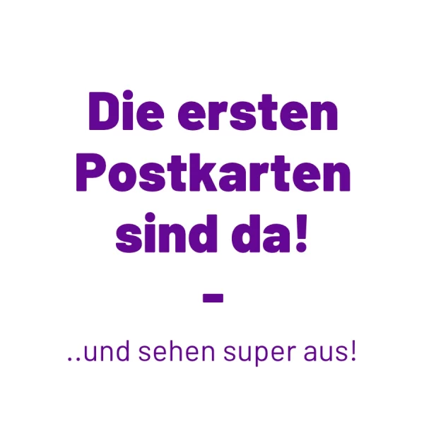die-ersten-postkarten-sind-da-text auf weissem hintergrund.