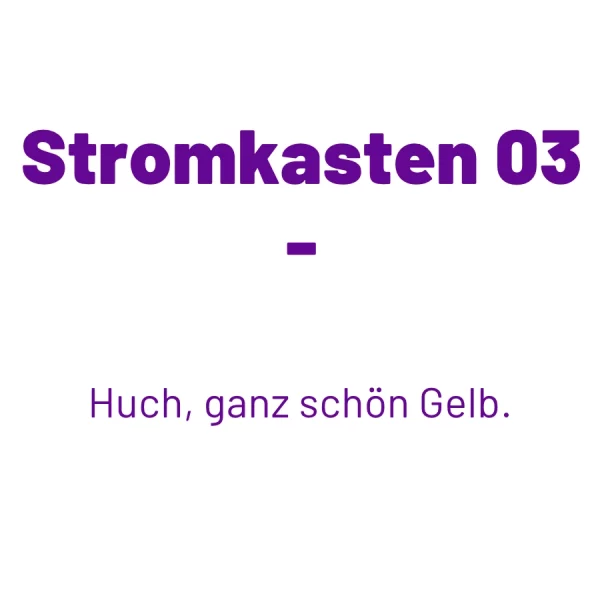 Weißer Text „Stromkasten 03 - Huch, ganz schön Gelb“ auf neutralem Hintergrund